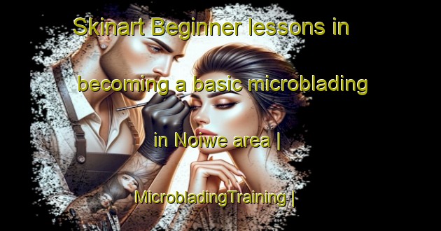 Skinart Beginner lessons in becoming a basic microblading in Noiwe area | MicrobladingTraining | MicrobladingClasses | SkinartTraining-Kenya